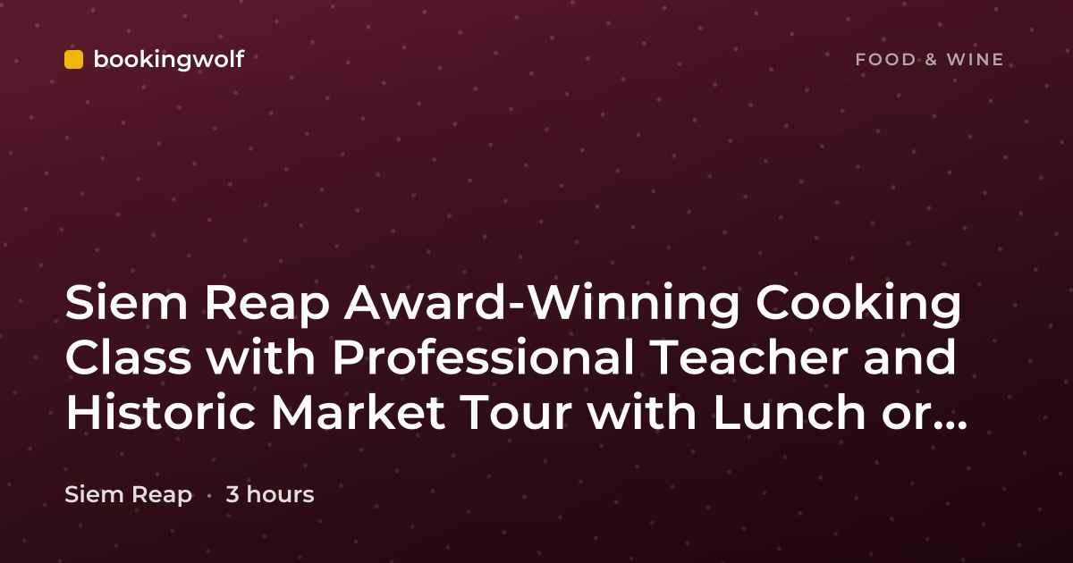 Siem Reap Award-Winning Cooking Class with Professional Teacher and Historic Market Tour with Lunch or Dinner