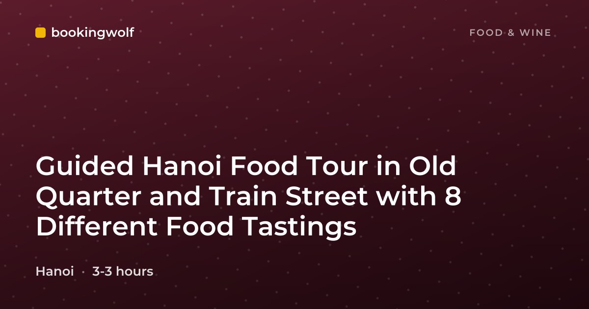 Guided Hanoi Food Tour in Old Quarter and Train Street with 8 Different Food Tastings
