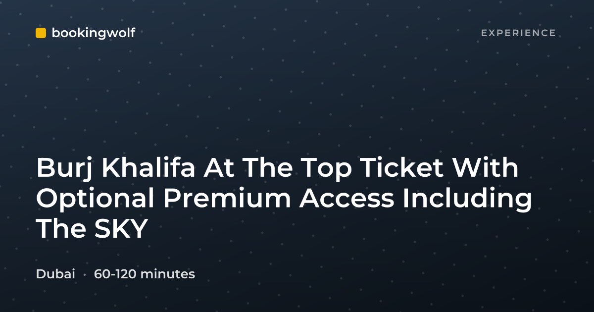 Burj Khalifa At The Top Ticket With Optional Premium Access Including The SKY