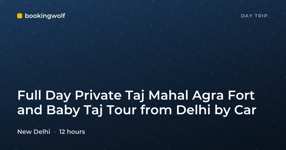 Full Day Private Taj Mahal Agra Fort and Baby Taj Tour from Delhi by Car