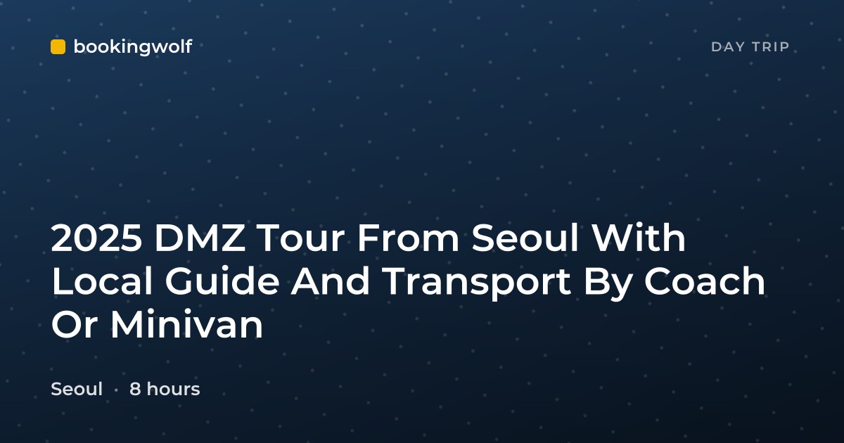 2025 DMZ Tour From Seoul With Local Guide And Transport By Coach Or Minivan