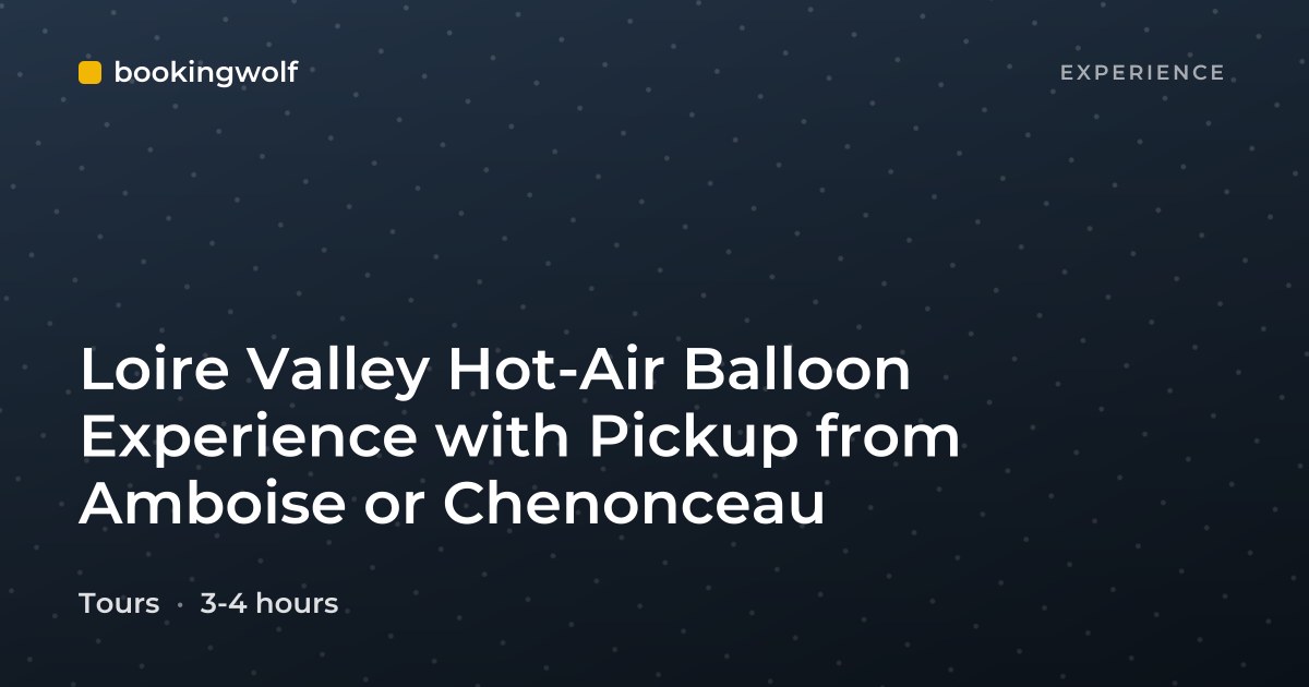 Loire Valley Hot-Air Balloon Experience with Pickup from Amboise or Chenonceau