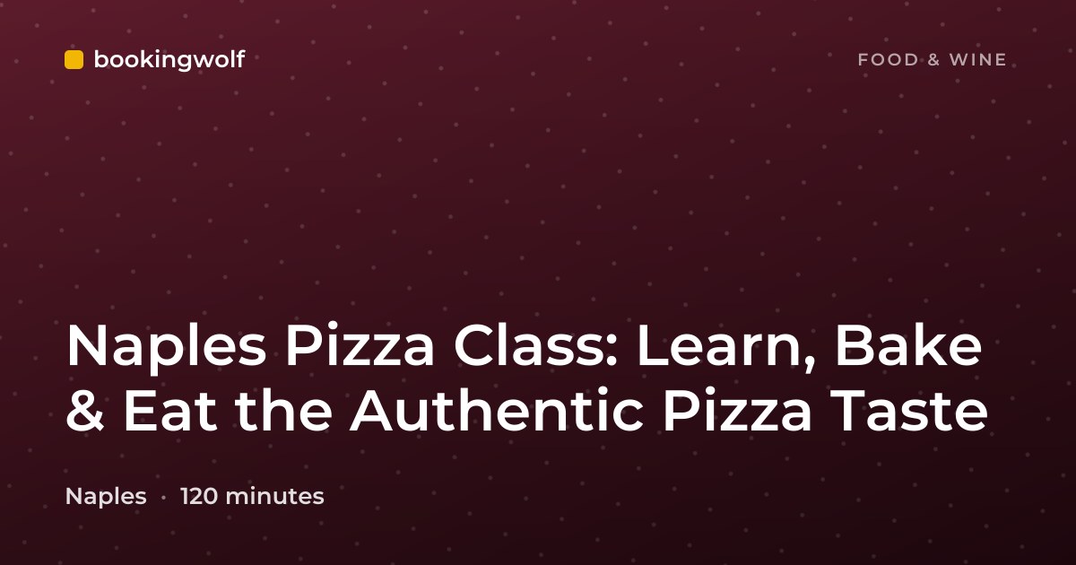 Naples Pizza Class: Learn, Bake & Eat the Authentic Pizza Taste