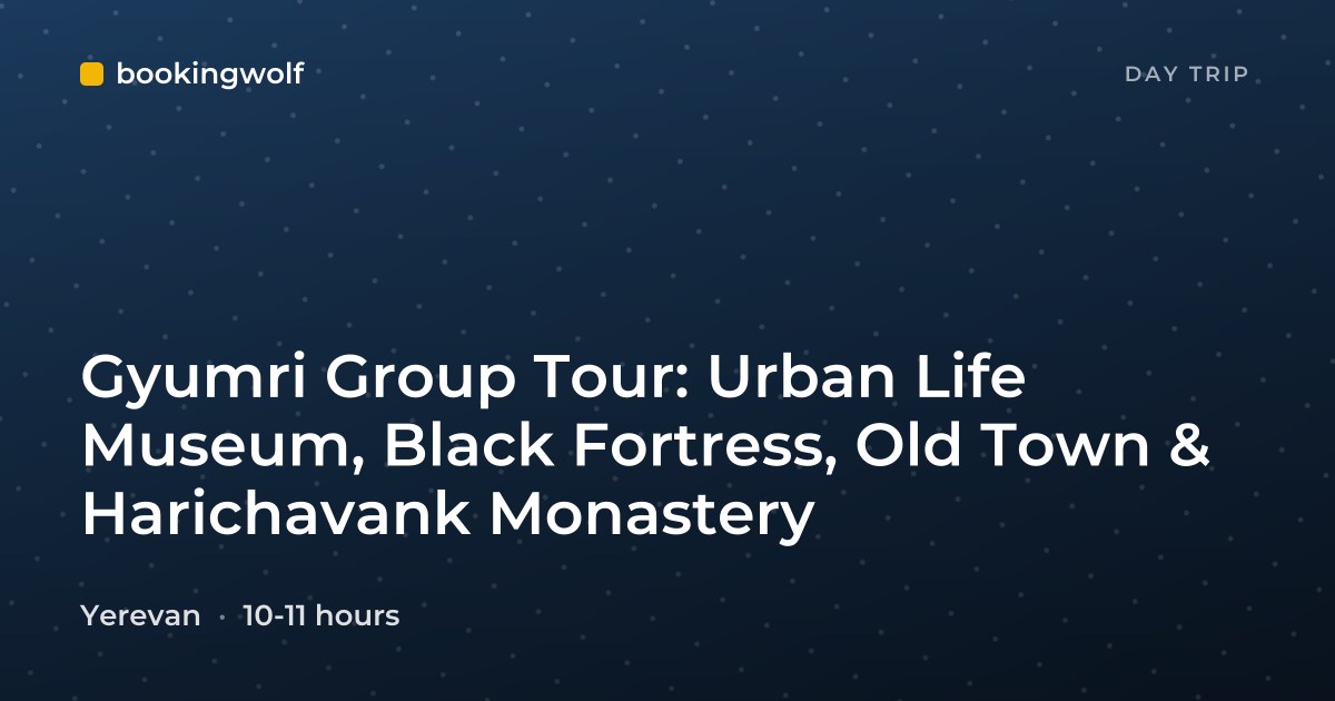 Gyumri Group Tour: Urban Life Museum, Black Fortress, Old Town & Harichavank Monastery