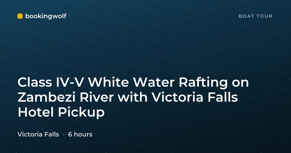 Class IV-V White Water Rafting on Zambezi River with Victoria Falls Hotel Pickup