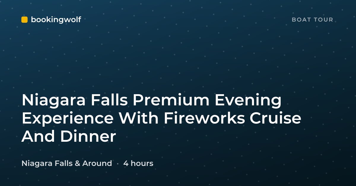 Niagara Falls Premium Evening Experience With Fireworks Cruise And Dinner