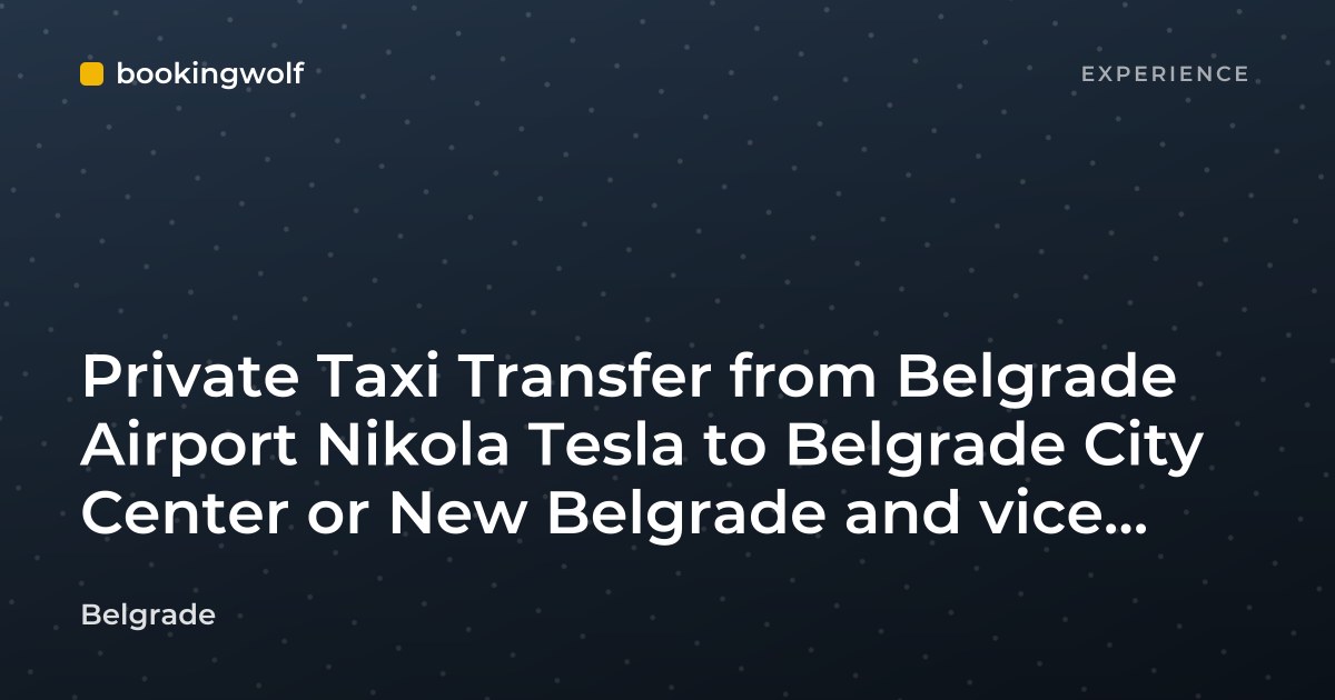Private Taxi Transfer from Belgrade Airport Nikola Tesla to Belgrade City Center or New Belgrade and vice versa
