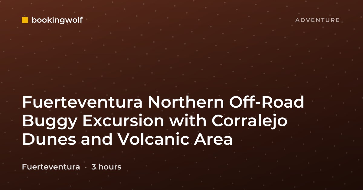 Fuerteventura Northern Off-Road Buggy Excursion with Corralejo Dunes and Volcanic Area