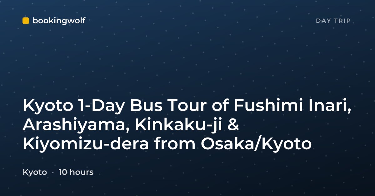 Kyoto 1-Day Bus Tour of Fushimi Inari, Arashiyama, Kinkaku-ji & Kiyomizu-dera from Osaka/Kyoto