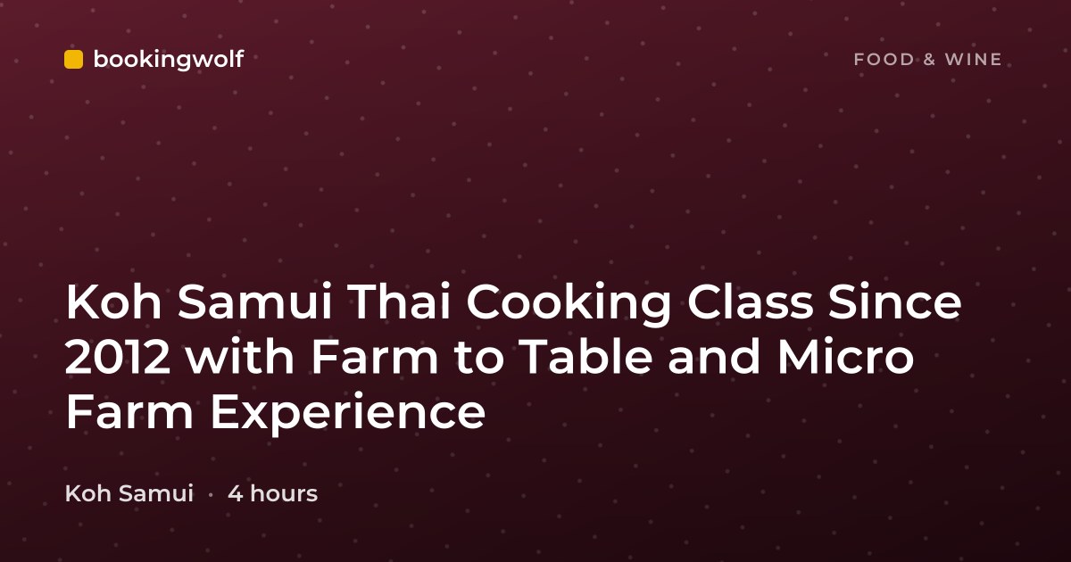 Koh Samui Thai Cooking Class Since 2012 with Farm to Table and Micro Farm Experience