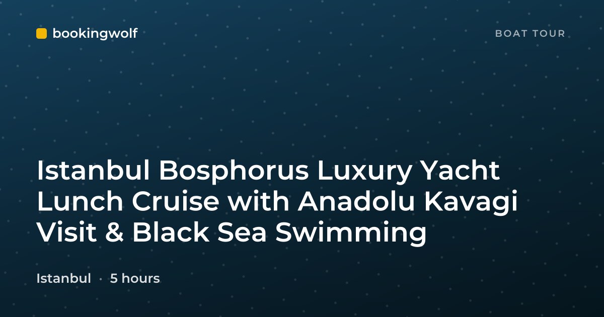 Istanbul Bosphorus Luxury Yacht Lunch Cruise with Anadolu Kavagi Visit & Black Sea Swimming