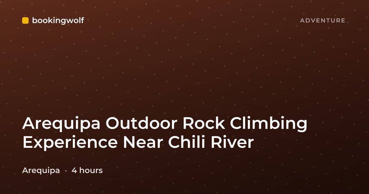 Arequipa Outdoor Rock Climbing Experience Near Chili River