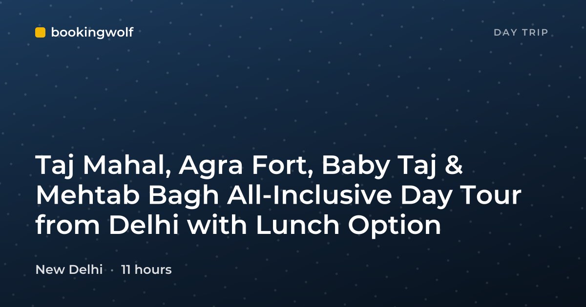 Taj Mahal, Agra Fort, Baby Taj & Mehtab Bagh All-Inclusive Day Tour from Delhi with Lunch Option