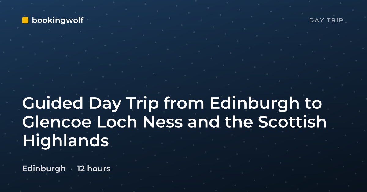 Guided Day Trip from Edinburgh to Glencoe Loch Ness and the Scottish Highlands