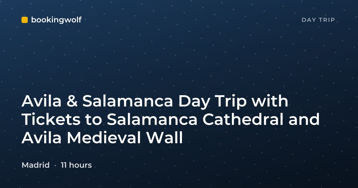 Avila & Salamanca Day Trip with Tickets to Salamanca Cathedral and Avila Medieval Wall