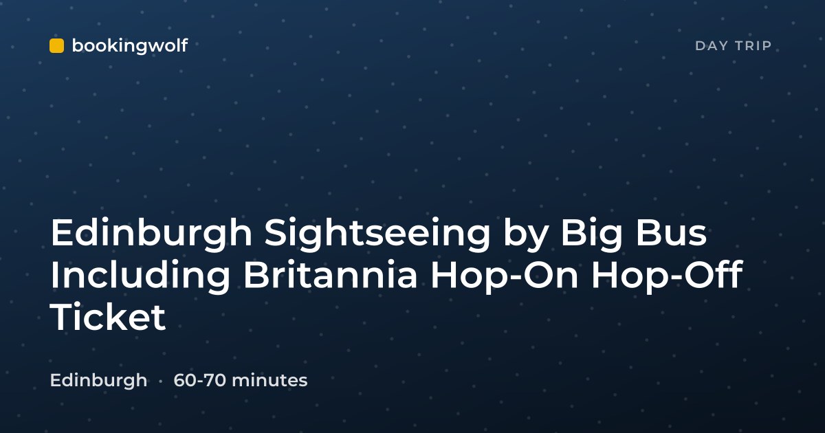 Edinburgh Sightseeing by Big Bus Including Britannia Hop-On Hop-Off Ticket
