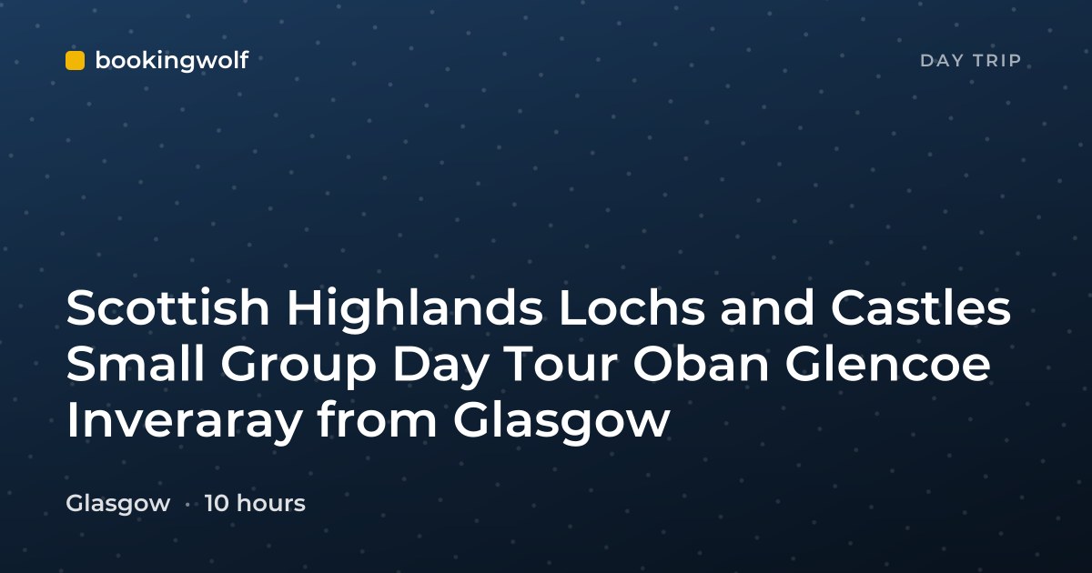Scottish Highlands Lochs and Castles Small Group Day Tour Oban Glencoe Inveraray from Glasgow