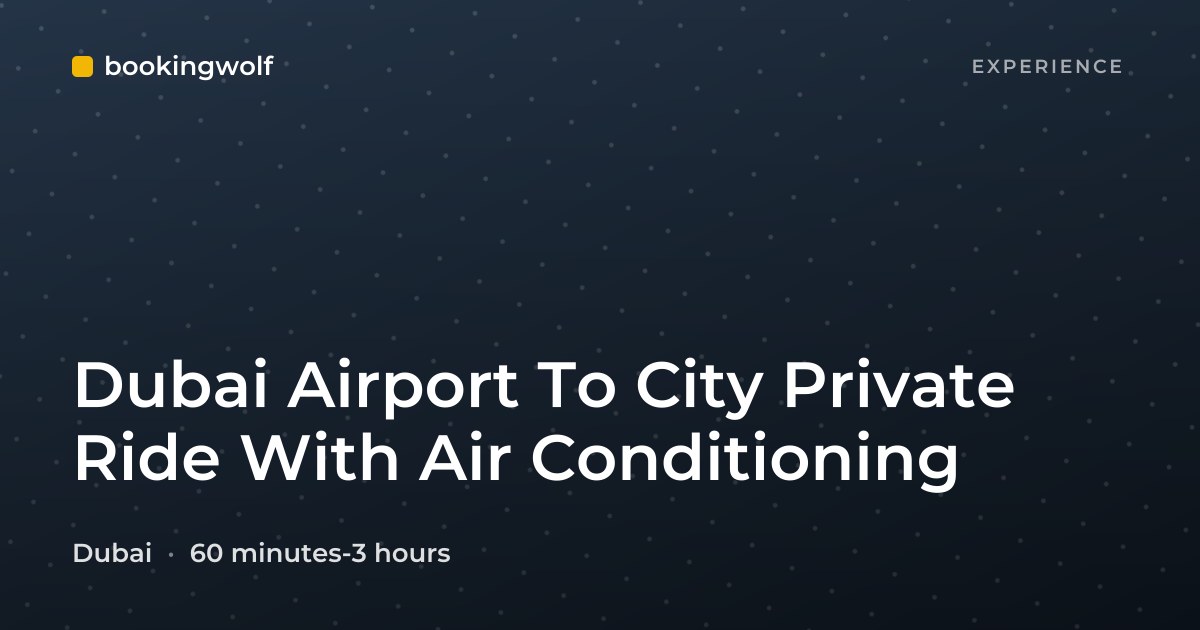 Dubai Airport To City Private Ride With Air Conditioning