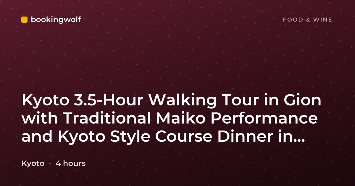 Kyoto 3.5-Hour Walking Tour in Gion with Traditional Maiko Performance and Kyoto Style Course Dinner in Restaurant
