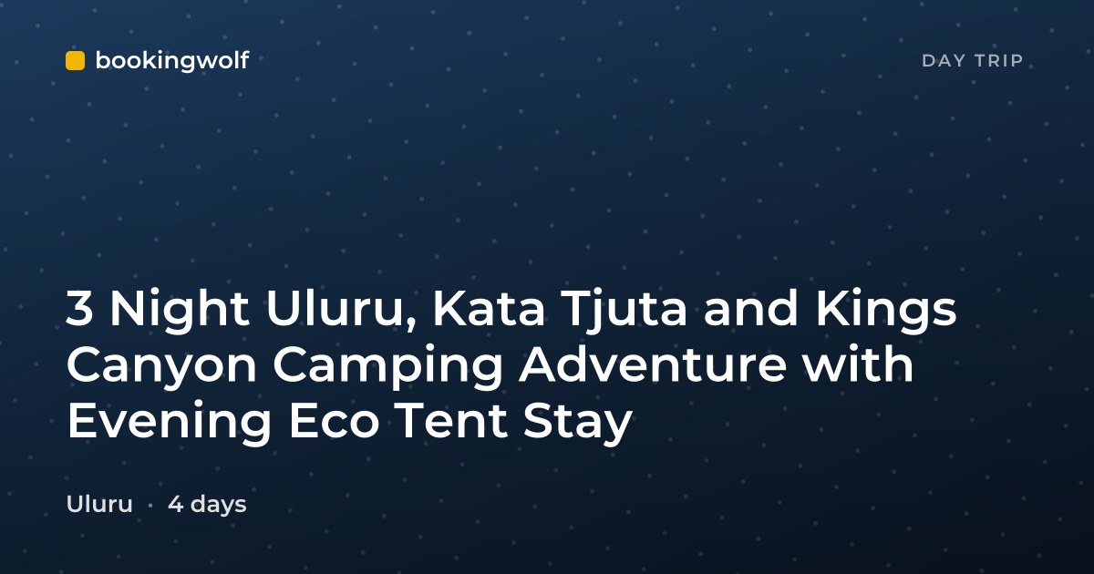 3 Night Uluru, Kata Tjuta and Kings Canyon Camping Adventure with Evening Eco Tent Stay