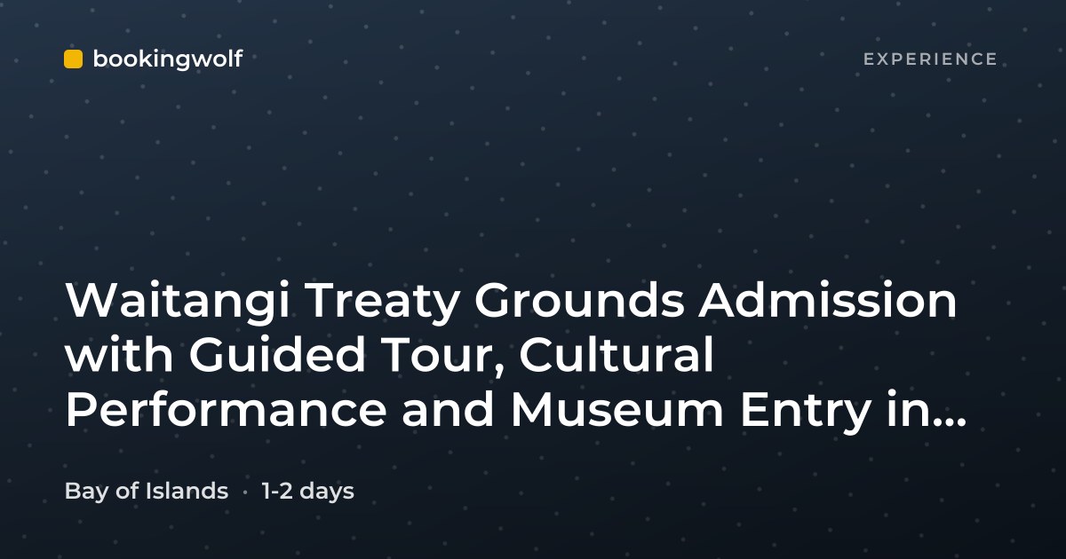 Waitangi Treaty Grounds Admission with Guided Tour, Cultural Performance and Museum Entry in Bay of Islands