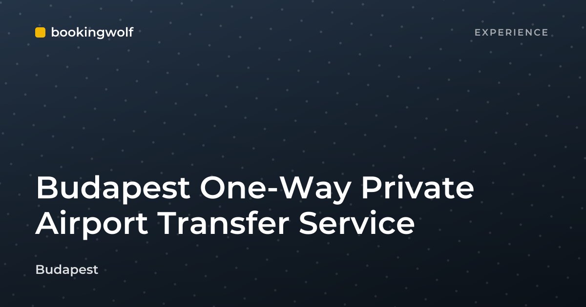 Budapest One-Way Private Airport Transfer Service