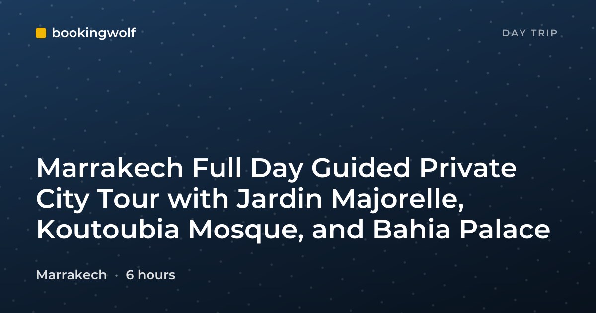 Marrakech Full Day Guided Private City Tour with Jardin Majorelle, Koutoubia Mosque, and Bahia Palace
