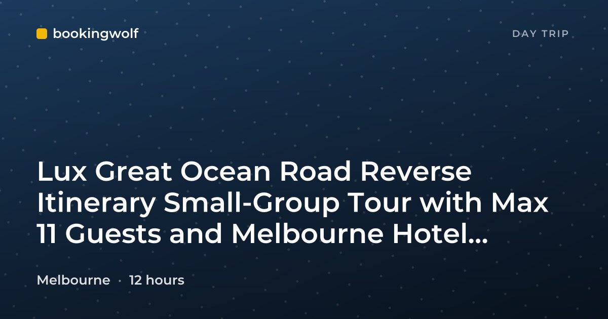 Lux Great Ocean Road Reverse Itinerary Small-Group Tour with Max 11 Guests and Melbourne Hotel Pickup