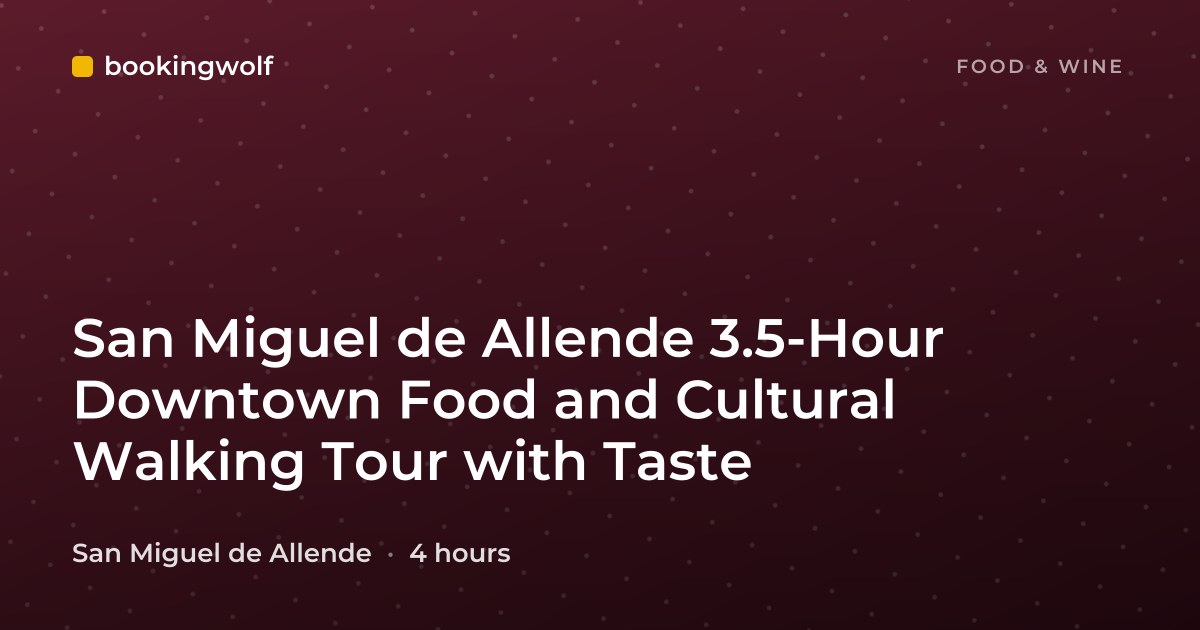 San Miguel de Allende 3.5-Hour Downtown Food and Cultural Walking Tour with Taste