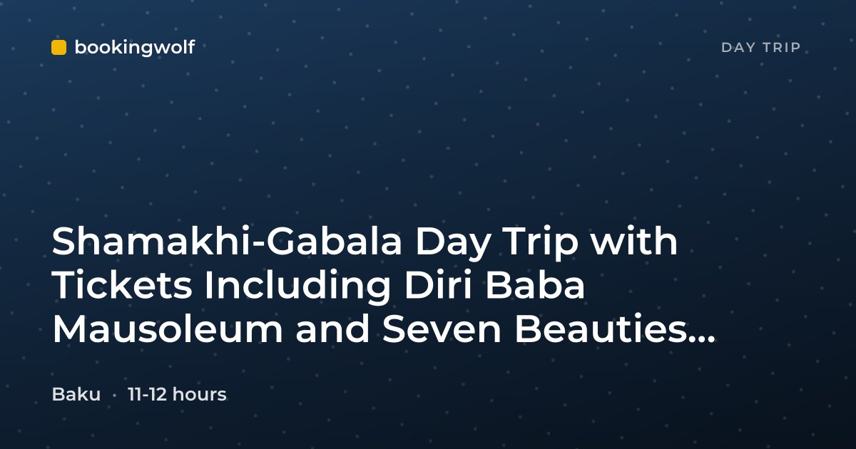 Shamakhi-Gabala Day Trip with Tickets Including Diri Baba Mausoleum and Seven Beauties Waterfall