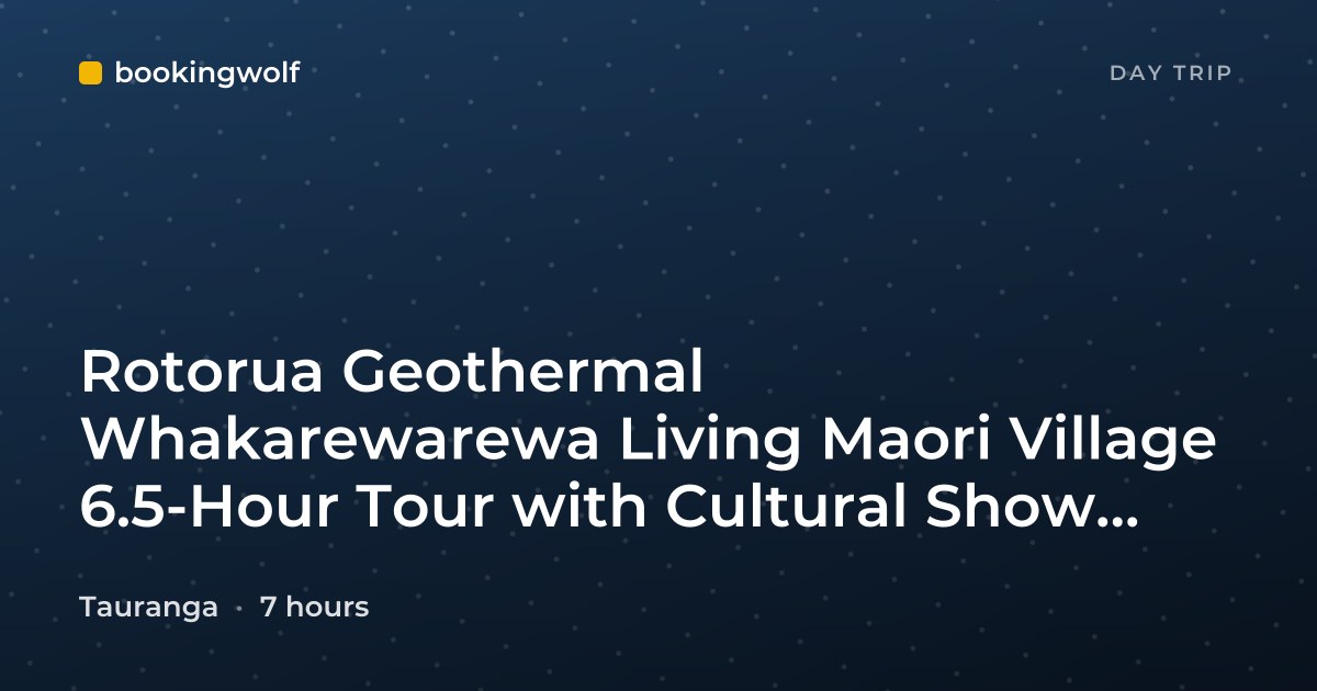 Rotorua Geothermal Whakarewarewa Living Maori Village 6.5-Hour Tour with Cultural Show and Lunch from Tauranga