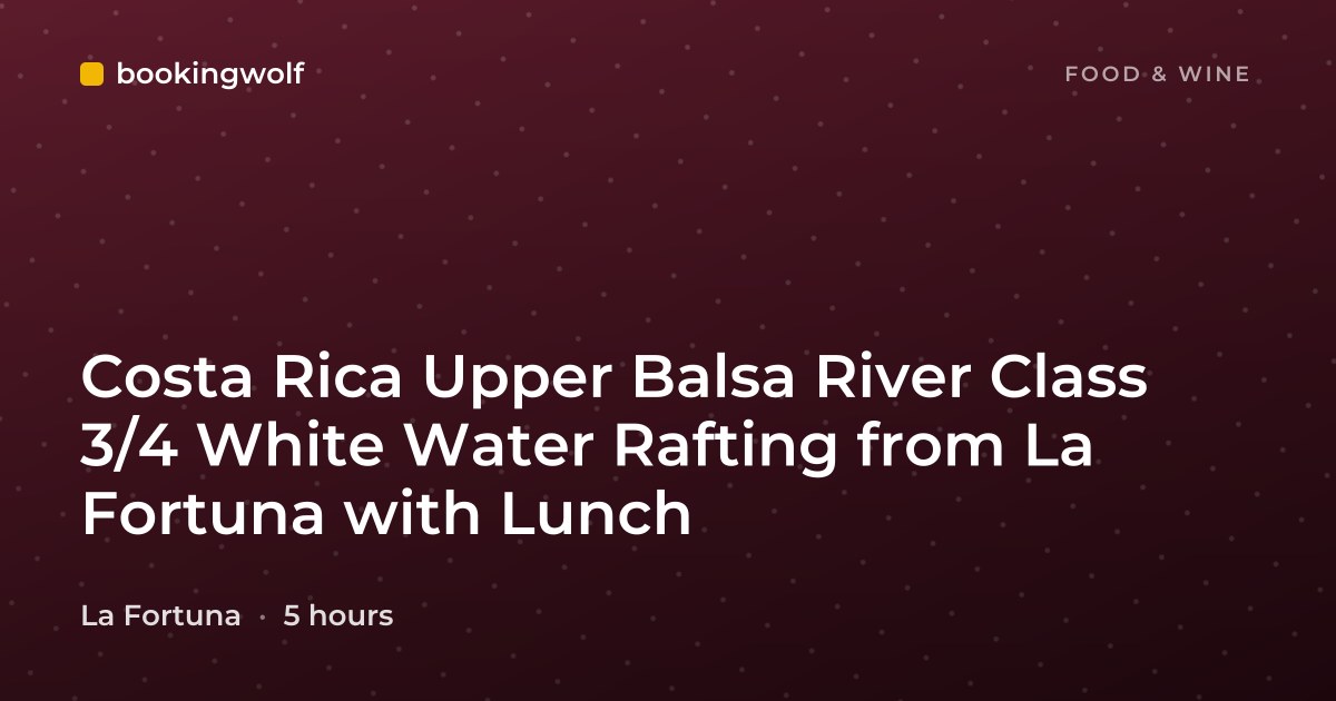 Costa Rica Upper Balsa River Class 3/4 White Water Rafting from La Fortuna with Lunch