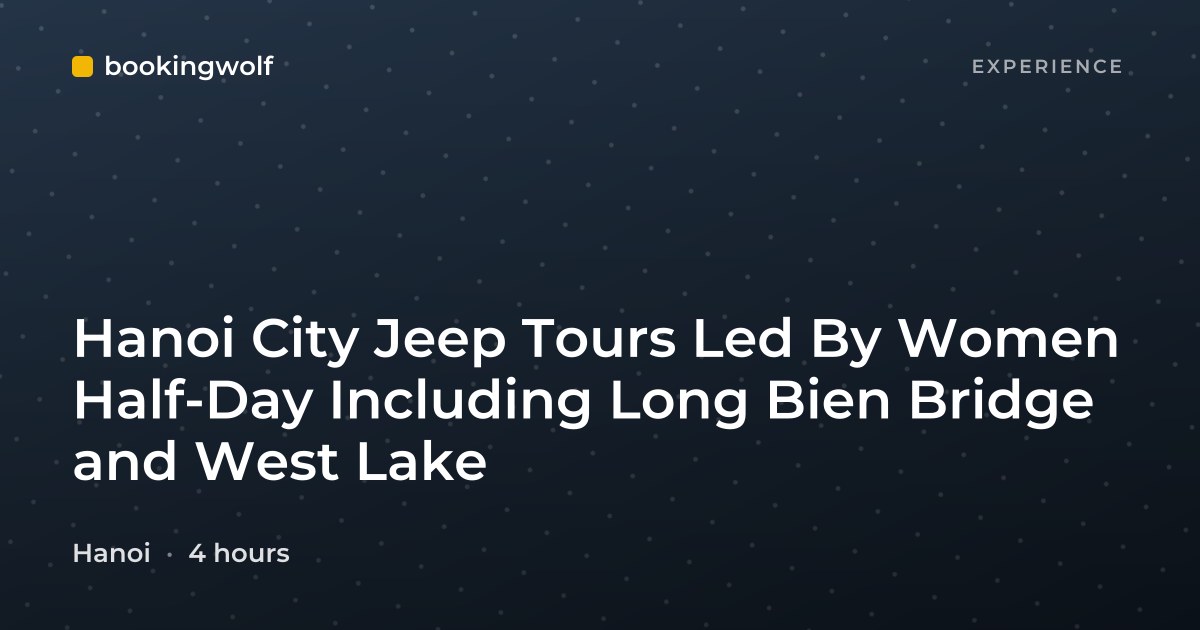 Hanoi City Jeep Tours Led By Women Half-Day Including Long Bien Bridge and West Lake