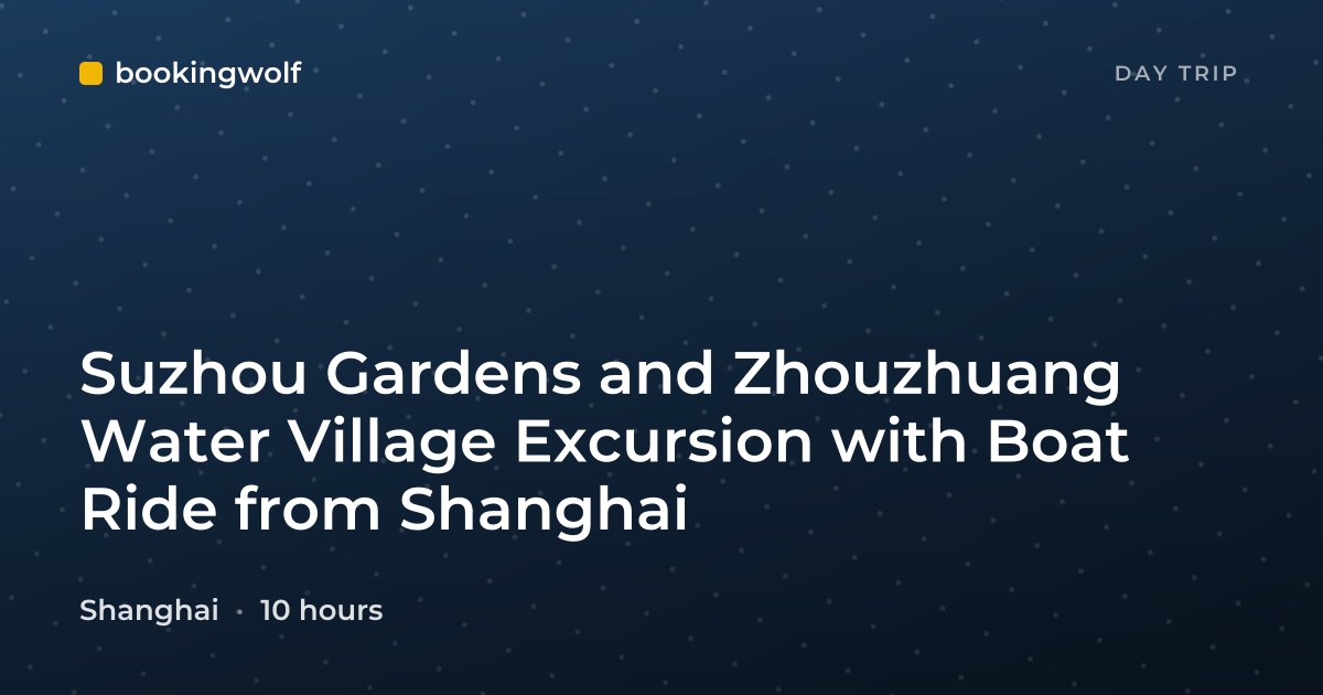 Suzhou Gardens and Zhouzhuang Water Village Excursion with Boat Ride from Shanghai