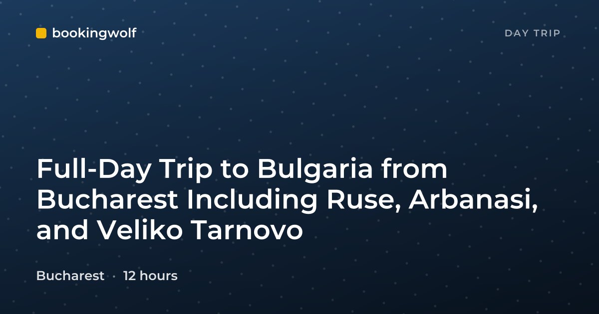 Full-Day Trip to Bulgaria from Bucharest Including Ruse, Arbanasi, and Veliko Tarnovo